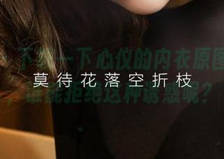 尤果网 – 下载一下心仪的内衣原图，哎呀，谁能拒绝这种诱惑呢？